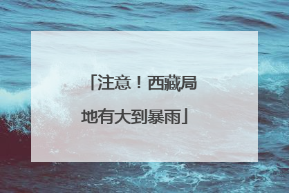 注意！西藏局地有大到暴雨