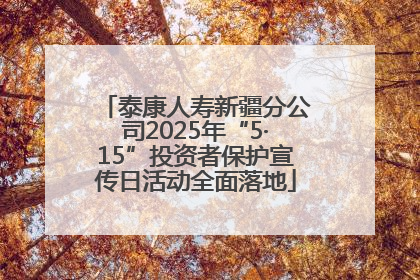 泰康人寿新疆分公司2025年“5·15”投资者保护宣传日活动全面落地