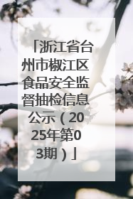 浙江省台州市椒江区食品安全监督抽检信息公示（2025年第03期）