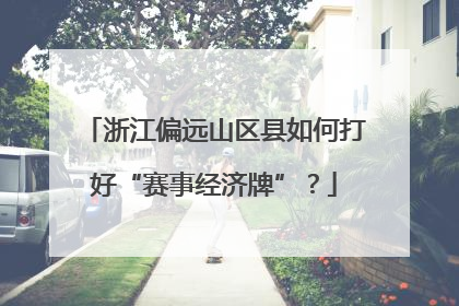 浙江偏远山区县如何打好“赛事经济牌”？