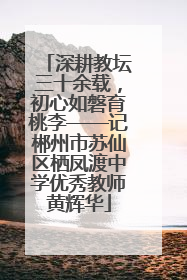 深耕教坛三十余载，初心如磐育桃李——记郴州市苏仙区栖凤渡中学优秀教师黄辉华
