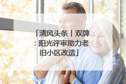 清风头条丨双牌：阳光评审助力老旧小区改造