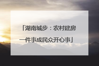 湖南城步：农村建房一件事成民众开心事