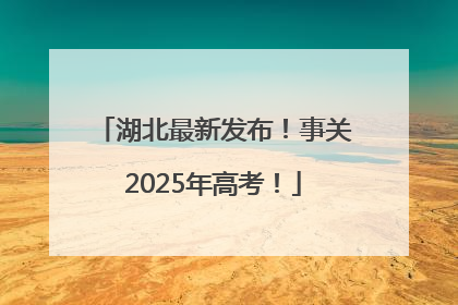湖北最新发布！事关2025年高考！