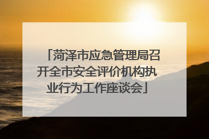 菏泽市应急管理局召开全市安全评价机构执业行为工作座谈会