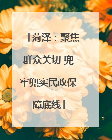 菏泽：聚焦群众关切 兜牢兜实民政保障底线