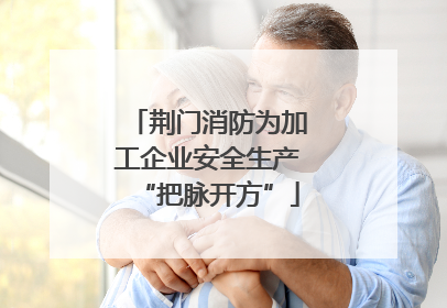 荆门消防为加工企业安全生产“把脉开方”