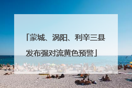 蒙城、涡阳、利辛三县发布强对流黄色预警