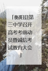 衡阳县第三中学召开高考考前动员暨诚信考试教育大会
