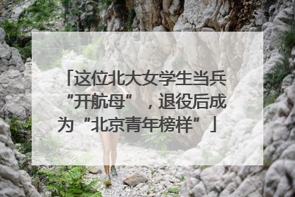 这位北大女学生当兵“开航母”，退役后成为“北京青年榜样”