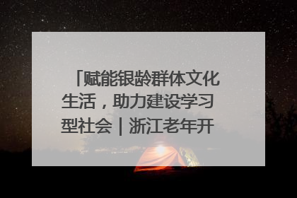 赋能银龄群体文化生活，助力建设学习型社会｜浙江老年开放大学艺术团成立