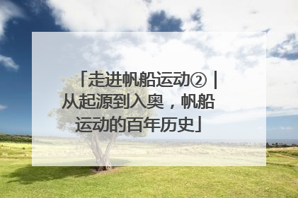 走进帆船运动②｜从起源到入奥，帆船运动的百年历史