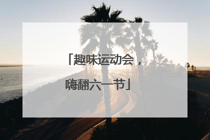 趣味运动会，嗨翻六一节