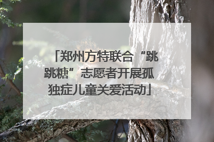 郑州方特联合“跳跳糖”志愿者开展孤独症儿童关爱活动