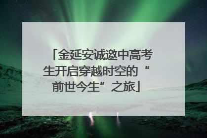 金延安诚邀中高考生开启穿越时空的“前世今生”之旅