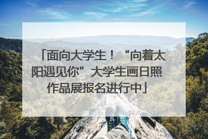 面向大学生！“向着太阳遇见你”大学生画日照作品展报名进行中
