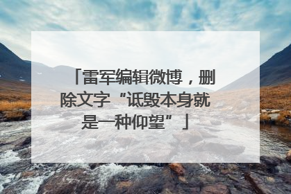 雷军编辑微博，删除文字“诋毁本身就是一种仰望”