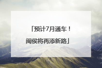 预计7月通车！闽侯将再添新路