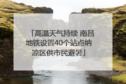 高温天气持续 南昌地铁设置40个站点纳凉区供市民避暑