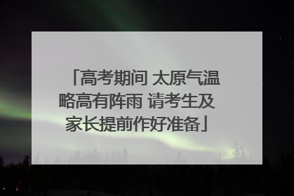 高考期间 太原气温略高有阵雨 请考生及家长提前作好准备