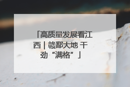 高质量发展看江西｜赣鄱大地 干劲“满格”