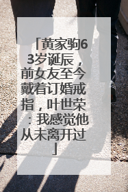 黄家驹63岁诞辰，前女友至今戴着订婚戒指，叶世荣：我感觉他从未离开过