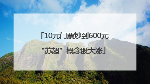 10元门票炒到600元 “苏超”概念股大涨