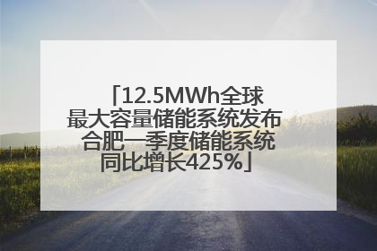 12.5MWh全球最大容量储能系统发布 合肥一季度储能系统同比增长425%