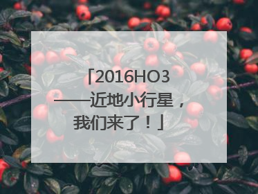 2016HO3——近地小行星，我们来了！