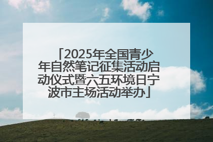 2025年全国青少年自然笔记征集活动启动仪式暨六五环境日宁波市主场活动举办