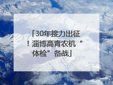 30年接力出征！淄博高青农机“体检”备战