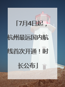 7月4日起，杭州最远国内航线首次开通！时长公布