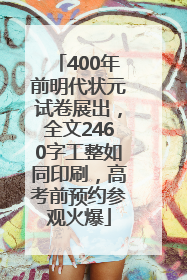 400年前明代状元试卷展出，全文2460字工整如同印刷，高考前预约参观火爆