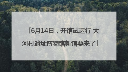 6月14日，开馆试运行 大河村遗址博物馆新馆要来了