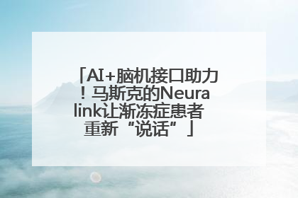 AI+脑机接口助力！马斯克的Neuralink让渐冻症患者重新“说话”