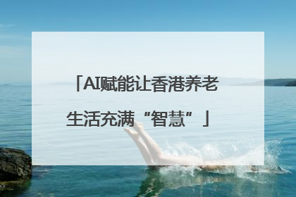 AI赋能让香港养老生活充满“智慧”