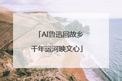 AI鲁迅回故乡千年运河映文心