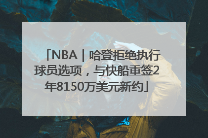 NBA｜哈登拒绝执行球员选项，与快船重签2年8150万美元新约